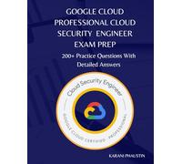 Google Cloud Professional Cloud Security Engineer Exam Prep: 230+ Practice Questions with Detailed Answers