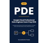 Google Cloud Professional Data Engineer Exam Prep 2026: Complete Study Guide with 100 Practice Questions, 2 Full Mock Exams, and Clear Reviews of Every Official PDE Domain