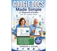Google Docs Made Simple for Beginners and Seniors: Learn to Create, Edit, Format, Share, and Collaborate on Documents with Easy Step-by-Step Lessons (APP GUIDE SOLUTIONS)