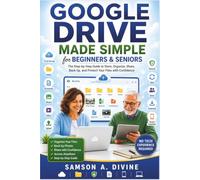Google Drive Made Simple for Beginners and Seniors: Learn to Store, Organize, Share, Back Up, and Access Your Files from Anywhere with Easy Step-by-Step Lessons (APP GUIDE SOLUTIONS)