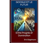 Google et le Futur: Entre Progrès et Domination