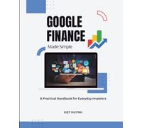 Google Finance Made Simple: A Practical Handbook for Everyday Investors (Google Apps for Everyone: A Beginner's Guide)