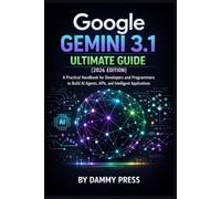 Google Gemini 3.1 Ultimate Guide (2026 Edition): A Practical Handbook for Developers and Programmers to Build AI Agents, APIs, and Intelligent Applications