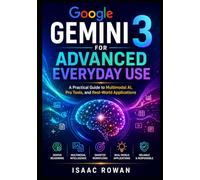 Google Gemini 3 for Advanced Everyday Use: A Practical Guide to Multimodal AI, Pro Tools, and Real-World Applications (Everyday AI with Google Gemini 3)