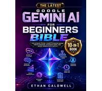 Google Gemini AI for Beginners Bible: The Ultimate 10-in-1 Guide to Master Gemini, Create Smarter, Automate Tasks, and Boost Productivity with AI