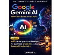Google Gemini AI: From Beginner to Expert: The Complete 2026 Handbook with 400+ Ready-to-Use Prompts for Business, Creativity, and Personal ... AI Tools for Beginners Series: 2026 Edition)