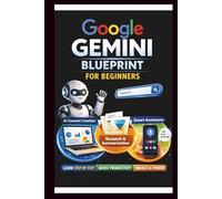 Google Gemini Blueprint For Beginners: Step-by-step instructions for integrating AI into your daily Workflow. (Tech Made Easy)