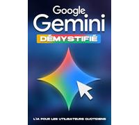 Google Gemini démystifié: L'IA pour les utilisateurs quotidiens (Des stratégies plus intelligentes pour les entreprises modernes)