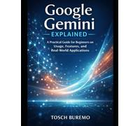Google Gemini Explained: A Practical Guide for Beginners on Usage, Features, and Real-World Applications