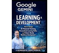 Google Gemini for Learning & Development: How to Design AI-Powered Training, Personalized Learning Paths, and Future-Ready Workforce Development
