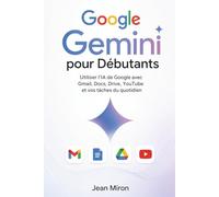 Google Gemini pour Débutants: Utiliser l’IA de Google avec Gmail, Docs, Drive, YouTube et vos tâches du quotidien