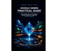 Google Gemini Practical Guide: Work Smarter with AI for Research, Writing, Workspace, Automation, and Real Projects (The Practical Vibe Coding Series)