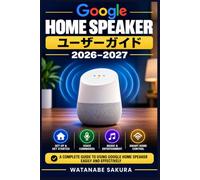 Google Home Speaker ユーザーガイド 2026-2027: 設置・音声操作・便利機能を今日からマスターする実践書