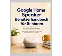 Google Home Speaker Benutzerhandbuch für Senioren: Eine Schritt-für-Schritt-Anleitung, um Gemini AI, Smart-Home-Automatisierung, Sprachbefehle, versteckte Funktionen und die Fehlerbehebung zu meistern