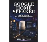GOOGLE HOME SPEAKER User Guide for Beginners & Seniors 2026: A Practical Handbook for Setup, Voice Assistance, Music, Smart Home Control, Everyday Routines, Privacy, Communication, and Troubleshooting