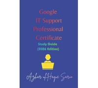 Google IT Support Professional Certificate: Study Guide (2026 Edition) (Google Career Certificates)