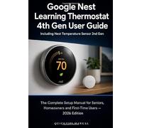 Google Nest Learning Thermostat 4th Gen User Guide: The Complete Setup Manual for Seniors, Homeowners and First-Time Users - Install, Configure, Save ... Nest Thermostat and Temperature Sensor Bundle
