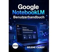 Google NotebookLM Benutzerhandbuch: Das vollständige Schritt-für-Schritt-Handbuch für KI-Forschung, intelligentes Notieren und Produktivität