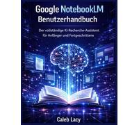 Google NotebookLM Benutzerhandbuch: Der vollständige KI-Recherche Assistent für Anfänger und Fortgeschrittene