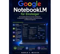 Google NotebookLM für Einsteiger: Der komplette Schritt-für-Schritt-Leitfaden für KI-Recherche, intelligente Notizen, Dokumentenanalyse und Wissensmanagement.