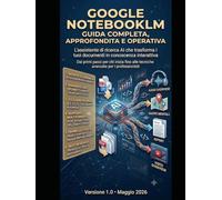 Google NotebookLM: Guida Completa, Approfondita e Operativa (L'Azienda Aumentata: Orientarsi e dominare il mondo dell'Intelligenza Artificiale)