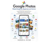 Google Photos Made Simple for Beginners and Seniors: A Guide to Backing Up Photos, Organizing Memories, Editing Pictures, Creating Albums, Sharing ... and Mastering it (APP GUIDE SOLUTIONS)