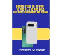 GOOGLE PIXEL 10, 10 PRO, 10 PRO XL, & 10 PRO FOLD USER GUIDE FOR BEGINNERS AND SENIORS: Key Features, AI Enhancements, Advanced Cameras, and a Step-by-Step Guide to Setup, Personalization, and Pro Tip