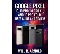 Google Pixel 10, 10 Pro, 10 Pro XL, and 10 Pro Fold User Guide and Review