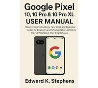 Google Pixel 10, 10 Pro & 10 Pro XL User Manual: Step-by-Step Instructions, Tips, Tricks, and Illustrated Guides for Beginners and Advanced Users to Unlock the Full Potential of Their Smartphones