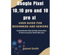 GOOGLE PIXEL 10, 10 PRO AND 10 PRO XL USER GUIDE: Comprehensive Step-by-Step instructions on how to use your device like a pro