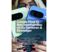 Google Pixel 10 Benutzerhandbuch für Senioren & Einsteiger (German Edition): Großdruck-Ausgabe mit leicht verständlichen Schritt-für-Schritt-Anleitungen, Tipps und Problemlösungen
