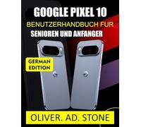 GOOGLE PIXEL 10 BENUTZERHANDBUCH FUR SENIOREN UND ANFANGER: MEISTERN SIE IHR GERAT MIT EINFACHEN SCHRITT-FUR-SCHRITT-ANLEITUNGEN UND EXPERTENTIPPS.