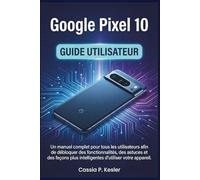 Google Pixel 10 Guide utilisateur: Un manual complet pour tous les utilisateurs afin de débloquer des fonctionnalités, des astuces et des façons plus intelligentes d'utiliser votre appareil.