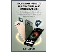 Google Pixel 10 Pro & 10 Pro XL Beginners And Seniors handbook: Step By Step Guide with Tips and Tricks for AI Camera, Titan M3 Security, and Essential Features