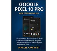 GOOGLE PIXEL 10 PRO BENUTZERHANDBUCH: Ein übersichtliches, illustriertes Handbuch, das Sie durch versteckte Funktionen, alltägliche Tastenkombinationen und einfache Wege zur Problemlösung führt.