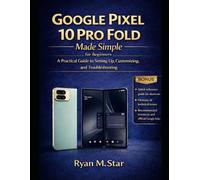 Google Pixel 10 Pro Fold Made Simple for Beginners: A Practical Guide to Setting Up, Customizing, and Troubleshooting
