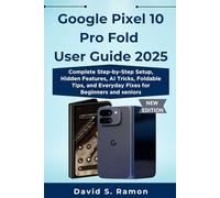 Google Pixel 10 Pro Fold User Guide 2025: Complete Step-by-Step Setup, Hidden Features, AI Tricks, Foldable Tips, and Everyday Fixes for Beginners and seniors
