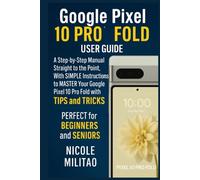 Google Pixel 10 Pro Fold User Guide: A Step-by-Step Manual Straight to the Point, With SIMPLE Instructions to MASTER Your Google Pixel 10 Pro Fold with TIPS & TRICKS. PERFECT for BEGINNERS and SENIORS
