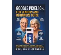 Google Pixel 10 Pro for Seniors and Beginners Guide: Step-by-Step Tips, Tricks, and Easy Instructions for Mastering Every Feature. (Simplified ... Phones and Gadgets for Seniors and Beginners)