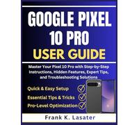 Google Pixel 10 Pro User Guide: Master Your Pixel 10 Pro with Step-by-Step Instructions, Hidden Features, Expert Tips, and Troubleshooting Solutions