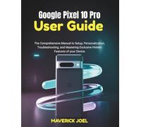 Google Pixel 10 Pro User Guide: The Comprehensive Manual to Setup, Personalization, Troubleshooting, and Mastering Exclusive Hidden Features of your Device
