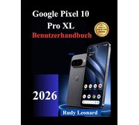 Google Pixel 10 Pro XL Benutzerhandbuch: Das vollständige Benutzerhandbuch mit Schritt-für-Schritt-Anleitung für Einrichtung, Funktionen, ... Tipps für den täglichen Einsatz