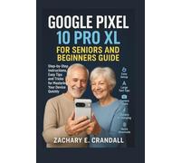 Google Pixel 10 Pro XL for Seniors and Beginners Guide: Step-by-Step Instructions, Easy Tips and Tricks for Mastering Your Device Quickly. (Simplified ... Phones and Gadgets for Seniors and Beginners)