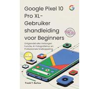 Google Pixel 10 Pro XL-Gebruikershandleiding voor Beginners: Ontgrendel elke Verborgen Functie, AI-Fotografietruc en Professionele Snelkoppeling