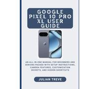 Google Pixel 10 Pro XL User Guide: An All-in-One Manual for Beginners and Seniors Packed with Setup Instructions, Camera Features, Customization Secrets, and Hidden Shortcuts