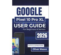 GOOGLE Pixel 10 Pro XL USER GUIDE For Beginners & Seniors 2026: Essential instructions for personalizing settings, improving device efficiency, ... tools, and managing features with confidence