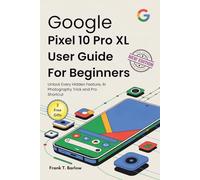 Google Pixel 10 Pro XL User Guide for Beginners: Unlock Every Hidden Feature, AI Photography Trick and Pro Shortcut