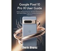 Google Pixel 10 Pro Xl User Guide: Master Advanced Features, Maximize Performance, and Unlock Hidden Tips for Seamless Smartphone Experience