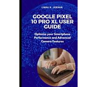 Google Pixel 10 pro XL User Guide: Optimize your Smartphone Performance and Advanced Camera Features