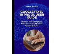 Google Pixel 10 pro XL User Guide: Optimize your Smartphone Performance and Advanced Camera Features